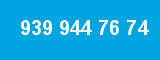 939 944 76 74